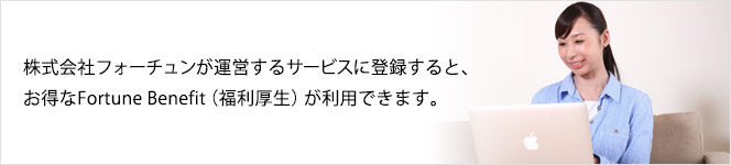 株式会社フォーチュンが運営するサービスに登録すると、お得なFortune Benefit（福利厚生）が利用できます。